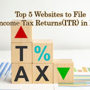 Top 5 Websites to File Income Tax Returns(ITR) in India