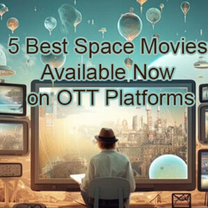 5 Best Space Movies Available Now on OTT Platforms